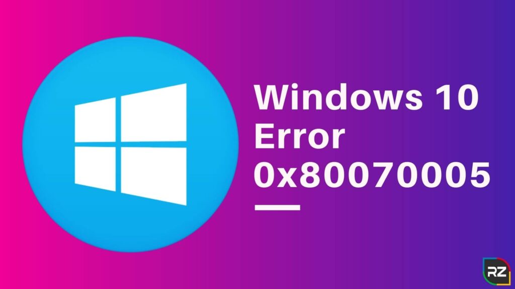 Windows 10 Error 0x80070005 (Fix Error 0x80070005 Access is Denied)