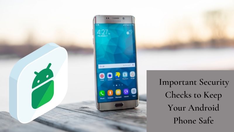 Important Security Checks to Keep Your Android Phone Safe